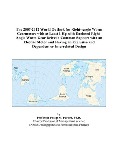 Imagen de archivo de The 2007-2012 World Outlook for Right-Angle Worm Gearmotors with at Least 1 Hp with Enclosed Right-Angle Worm Gear Drive in Common Support with an Electric . and Dependent or Interrelated Design a la venta por Revaluation Books