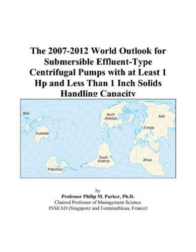 9780497319779: The 2007-2012 World Outlook for Submersible Effluent-Type Centrifugal Pumps with at Least 1 Hp and Less Than 1 Inch Solids Handling Capacity