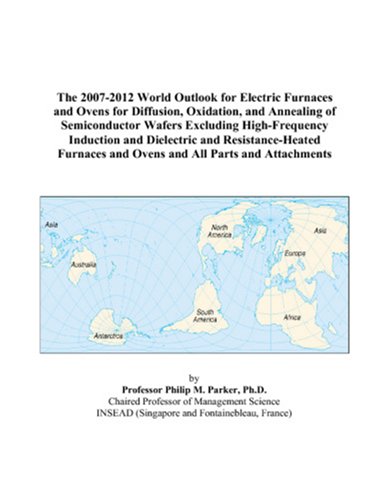 Imagen de archivo de The 2007-2012 World Outlook for Electric Furnaces and Ovens for Diffusion, Oxidation, and Annealing of Semiconductor Wafers Excluding High-Frequency Induction . and Ovens and All Parts and Attachments a la venta por Revaluation Books