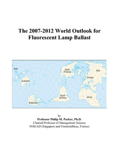 The 2007-2012 World Outlook for Fluorescent Lamp Ballast - Philip M. Parker