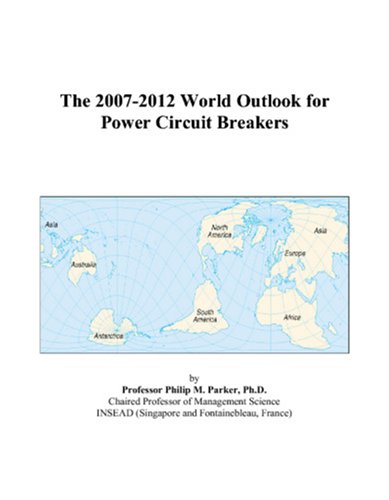 The 2007-2012 World Outlook for Power Circuit Breakers - Philip M. Parker