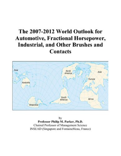 The 2007-2012 World Outlook for Automotive, Fractional Horsepower, Industrial, and Other Brushes and Contacts - Philip M. Parker