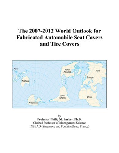 9780497328603: The 2007-2012 World Outlook for Fabricated Automobile Seat Covers and Tire Covers