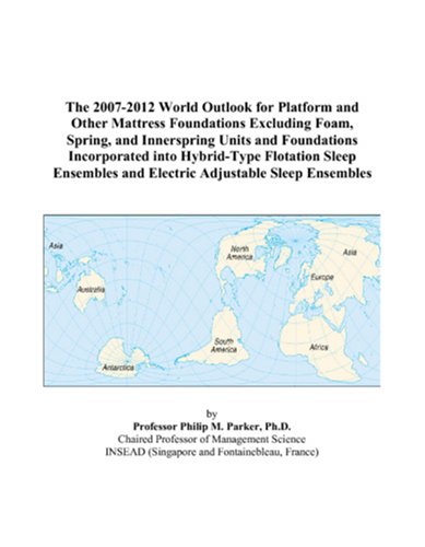 Imagen de archivo de The 2007-2012 World Outlook for Platform and Other Mattress Foundations Excluding Foam, Spring, and Innerspring Units and Foundations Incorporated into . and Electric Adjustable Sleep Ensembles a la venta por Revaluation Books
