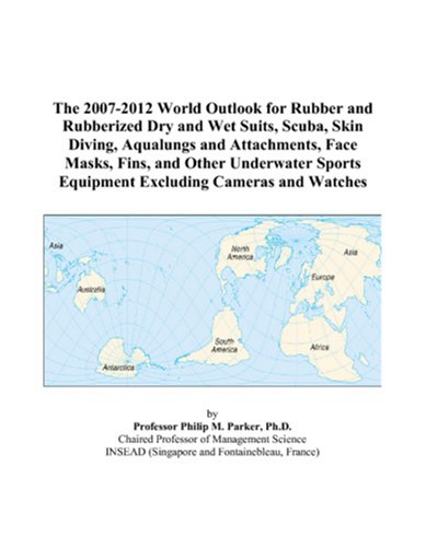 9780497333966: The 2007-2012 World Outlook for Rubber and Rubberized Dry and Wet Suits, Scuba, Skin Diving, Aqualungs and Attachments, Face Masks, Fins, and Other ... Equipment Excluding Cameras and Watches