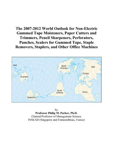 Imagen de archivo de The 2007-2012 World Outlook for Non-Electric Gummed Tape Moisteners, Paper Cutters and Trimmers, Pencil Sharpeners, Perforators, Punches, Scalers for Gummed . Staplers, and Other Office Machines a la venta por Revaluation Books