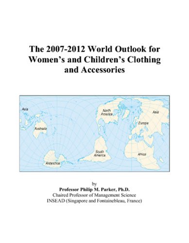 The 2007-2012 World Outlook for Womens and Childrens Clothing and Accessories - Philip M. Parker