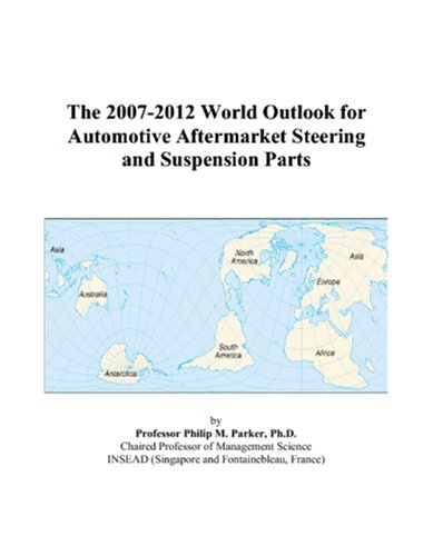 9780497344931: The 2007-2012 World Outlook for Automotive Aftermarket Steering and Suspension Parts
