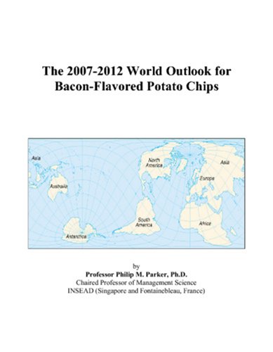 The 2007-2012 World Outlook for Bacon-Flavored Potato Chips - Philip M. Parker