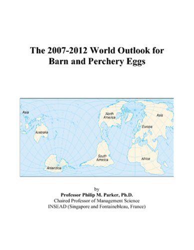 The 2007-2012 World Outlook for Barn and Perchery Eggs - Philip M. Parker