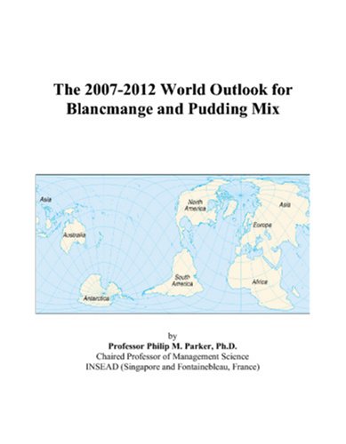 The 2007-2012 World Outlook for Blancmange and Pudding Mix - Philip M. Parker