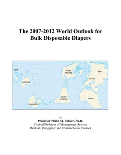 The 2007-2012 World Outlook for Bulk Disposable Diapers - Philip M. Parker