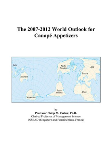 The 2007-2012 World Outlook for Canapé Appetizers - Philip M. Parker