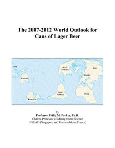 The 2007-2012 World Outlook for Cans of Lager Beer - Philip M. Parker