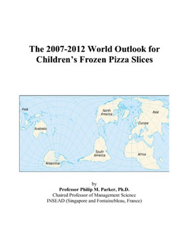 The 2007-2012 World Outlook for Childrens Frozen Pizza Slices - Philip M. Parker