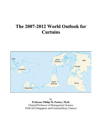 The 2007-2012 World Outlook for Curtains - Philip M. Parker