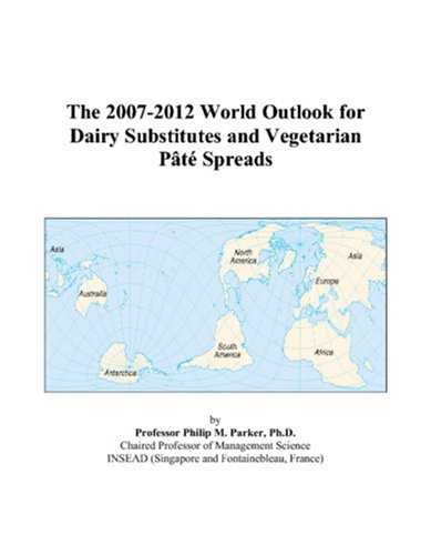 The 2007-2012 World Outlook for Dairy Substitutes and Vegetarian Pâté Spreads - Philip M. Parker