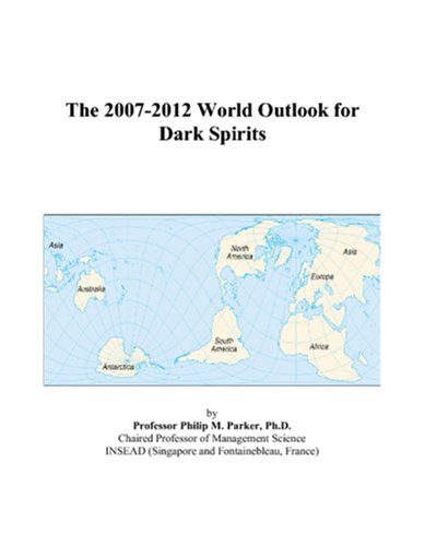 The 2007-2012 World Outlook for Dark Spirits - Philip M. Parker