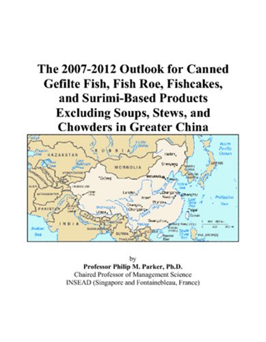 9780497395261: The 2007-2012 Outlook for Canned Gefilte Fish, Fish Roe, Fishcakes, and Surimi-Based Products Excluding Soups, Stews, and Chowders in Greater China