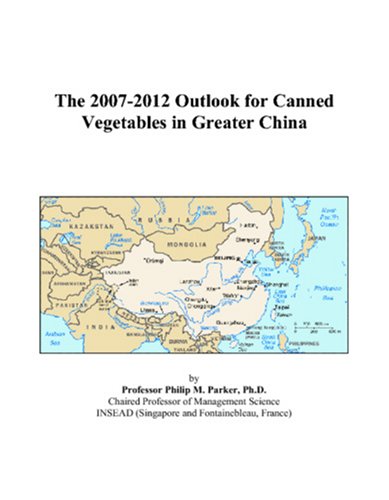 9780497424640: The 2007-2012 Outlook for Canned Vegetables in Greater China