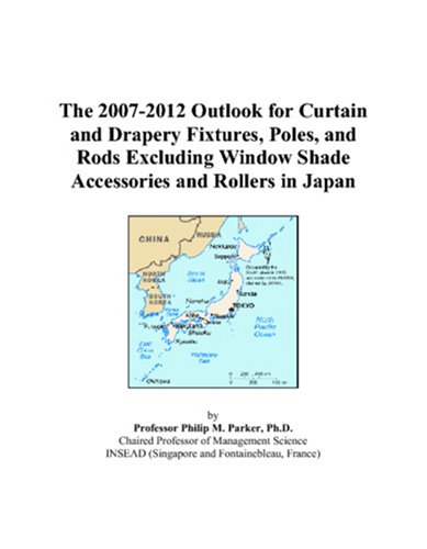 9780497453749: The 2007-2012 Outlook for Curtain and Drapery Fixtures, Poles, and Rods Excluding Window Shade Accessories and Rollers in Japan