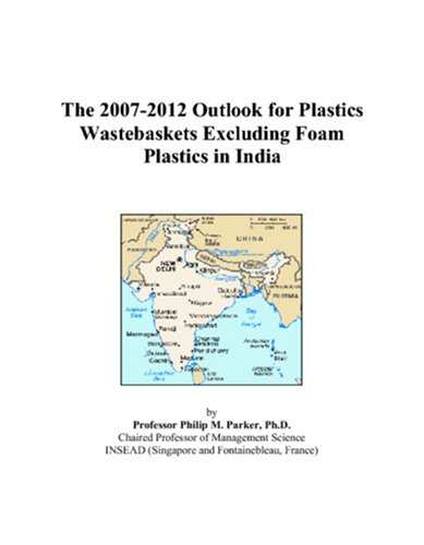 9780497495145: The 2007-2012 Outlook for Plastics Wastebaskets Excluding Foam Plastics in India