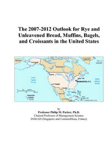 9780497540746: The 2007-2012 Outlook for Rye and Unleavened Bread, Muffins, Bagels, and Croissants in the United States