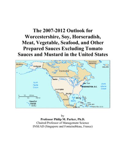 9780497541262: The 2007-2012 Outlook for Worcestershire, Soy, Horseradish, Meat, Vegetable, Seafood, and Other Prepared Sauces Excluding Tomato Sauces and Mustard in the United States