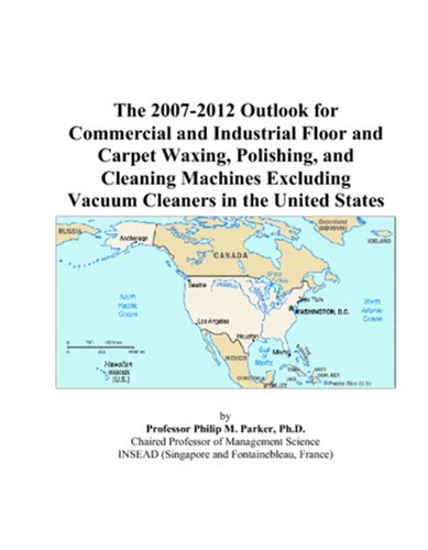 9780497550202: The 2007-2012 Outlook for Commercial and Industrial Floor and Carpet Waxing, Polishing, and Cleaning Machines Excluding Vacuum Cleaners in the United States