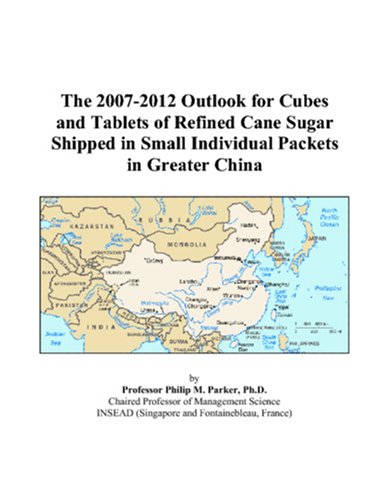 9780497556433: The 2007-2012 Outlook for Cubes and Tablets of Refined Cane Sugar Shipped in Small Individual Packets in Greater China