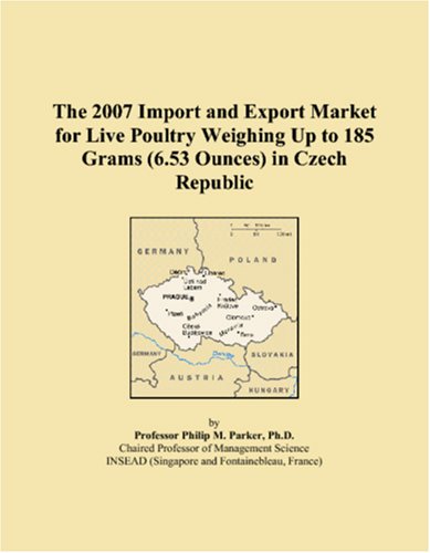 Imagen de archivo de The 2007 Import and Export Market for Live Poultry Weighing Up to 185 Grams (6.53 Ounces) in Czech Republic a la venta por Revaluation Books