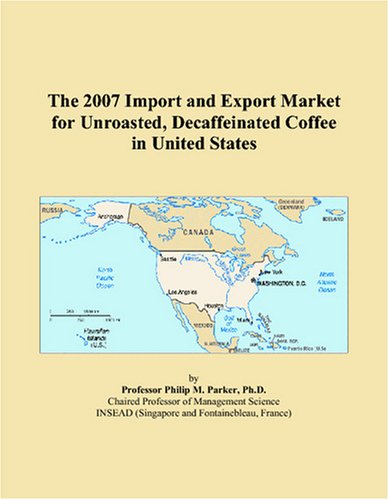 Imagen de archivo de The 2007 Import and Export Market for Unroasted, Decaffeinated Coffee in United States a la venta por Revaluation Books