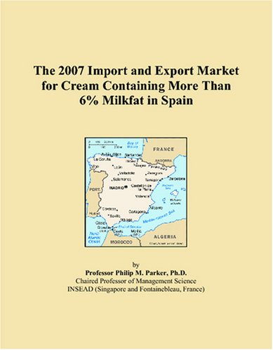 Imagen de archivo de The 2007 Import and Export Market for Cream Containing More Than 6% Milkfat in Spain a la venta por Revaluation Books