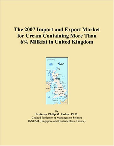 Stock image for The 2007 Import and Export Market for Cream Containing More Than 6% Milkfat in United Kingdom for sale by Revaluation Books