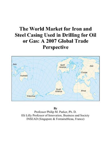 9780497591373: The World Market for Iron and Steel Casing Used in Drilling for Oil or Gas: A 2007 Global Trade Perspective