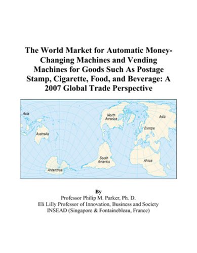 9780497593391: The World Market for Automatic Money-Changing Machines and Vending Machines for Goods Such As Postage Stamp, Cigarette, Food, and Beverage: A 2007 Global Trade Perspective