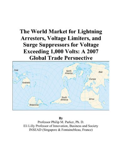 The World Market for Lightning Arresters, Voltage Limiters, and Surge Suppressors for Voltage Exceeding 1,000 Volts: A 2007 Global Trade Perspective - Philip M. Parker