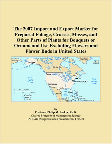 9780497602697: The 2007 Import and Export Market for Prepared Foliage, Grasses, Mosses, and Other Parts of Plants for Bouquets or Ornamental Use Excluding Flowers and Flower Buds in United States