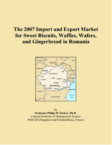 9780497612337: The 2007 Import and Export Market for Sweet Biscuits, Waffles, Wafers, and Gingerbread in Romania