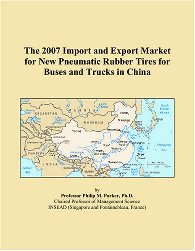 9780497622633: The 2007 Import and Export Market for New Pneumatic Rubber Tires for Buses and Trucks in China