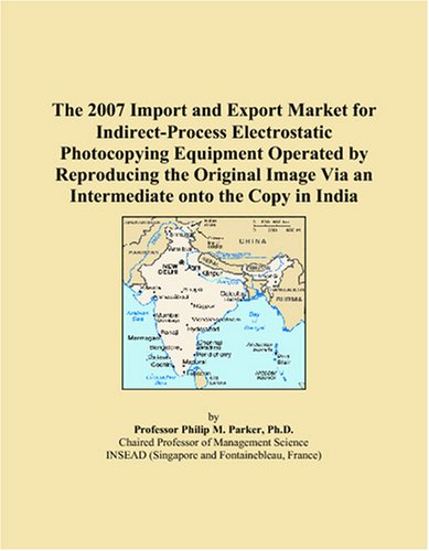 Stock image for The 2007 Import and Export Market for Indirect-Process Electrostatic Photocopying Equipment Operated by Reproducing the Original Image Via an Intermediate onto the Copy in India for sale by Revaluation Books