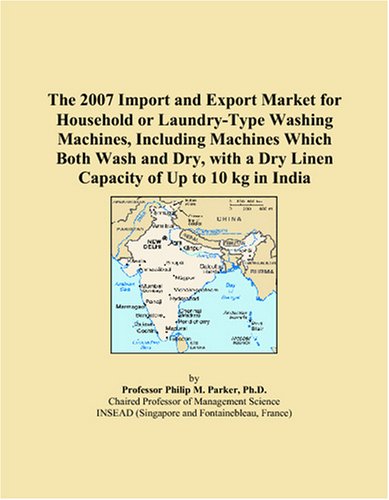9780497661793: The 2007 Import and Export Market for Household or Laundry-Type Washing Machines, Including Machines Which Both Wash and Dry, with a Dry Linen Capacity of Up to 10 kg in India