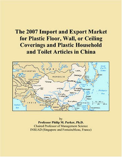 9780497676940: The 2007 Import and Export Market for Plastic Floor, Wall, or Ceiling Coverings and Plastic Household and Toilet Articles in China