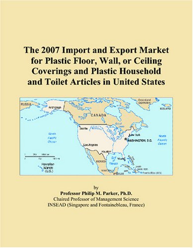 9780497676971: The 2007 Import and Export Market for Plastic Floor, Wall, or Ceiling Coverings and Plastic Household and Toilet Articles in United States