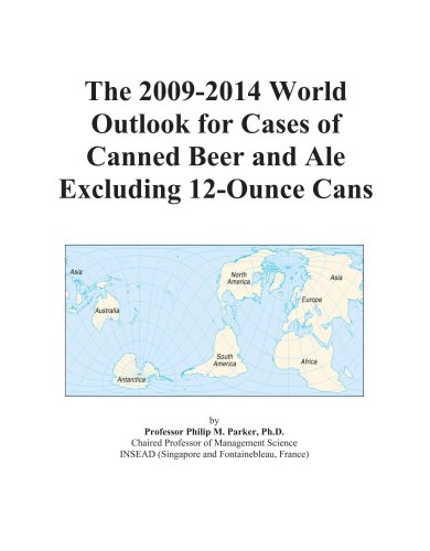 The 2009-2014 World Outlook for Cases of Canned Beer and Ale Excluding 12-Ounce Cans - Icon Group