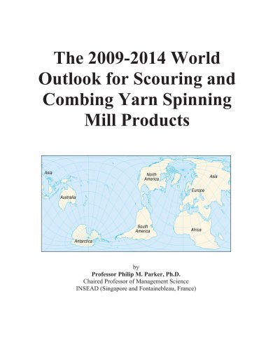 The 2009-2014 World Outlook for Scouring and Combing Yarn Spinning Mill Products - Icon Group