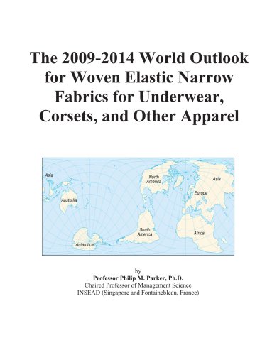 The 2009-2014 World Outlook for Woven Elastic Narrow Fabrics for Underwear, Corsets, and Other Apparel - Icon Group