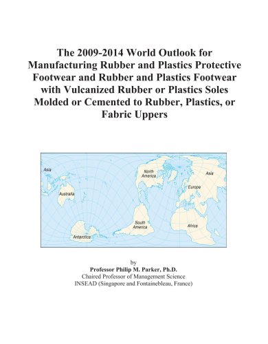 9780497855383: The 2009-2014 World Outlook for Manufacturing Rubber and Plastics Protective Footwear and Rubber and Plastics Footwear with Vulcanized Rubber or ... to Rubber, Plastics, or Fabric Uppers