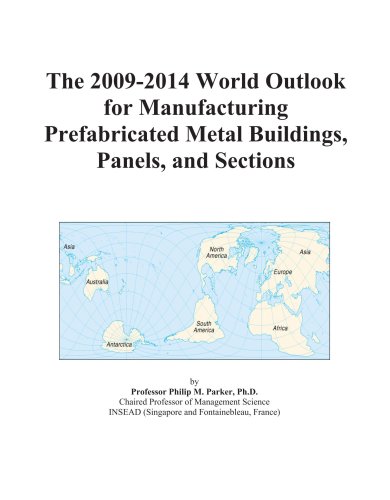The 2009-2014 World Outlook for Manufacturing Prefabricated Metal Buildings, Panels, and Sections - Icon Group