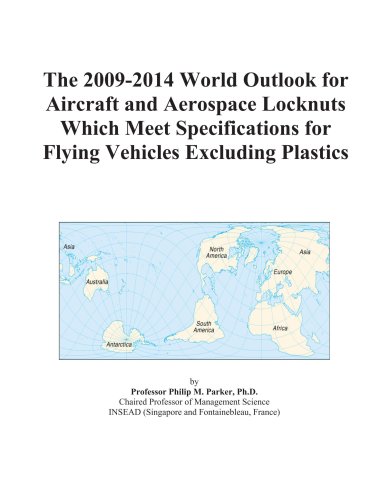 9780497882808: The 2009-2014 World Outlook for Aircraft and Aerospace Locknuts Which Meet Specifications for Flying Vehicles Excluding Plastics